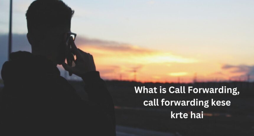 What is Call Forwarding, call forwarding kese krte hai